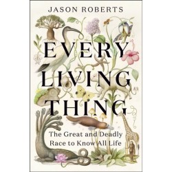 Every Living Thing: The Great and Deadly Race to Know All Life (WINNER OF THE 2025 PULITZER PRIZE FOR BIOGRAPHY)