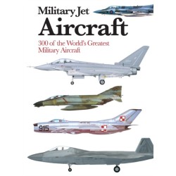 Military Jet Aircraft: 300 of the World's Greatest Military Jet Aircraft