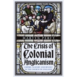 The Crisis of Colonial Anglicanism: Empire, Slavery and Revolt in the Church of England