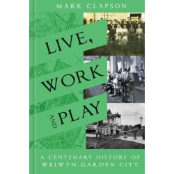 Live, Work and Play: A Centenary History of Welwyn Garden City