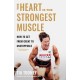 The Heart is the Strongest Muscle: How to Get from Great to Unstoppable