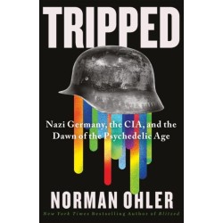 Tripped: Nazi Germany, the CIA, and the Dawn of the Psychedelic Age