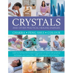 Crystals and other Practical Healing Energies: Chakra, Feng Shui, Colour: Learn to harness the transforming power of nature with practical techniques and over 1000 photographs and artworks