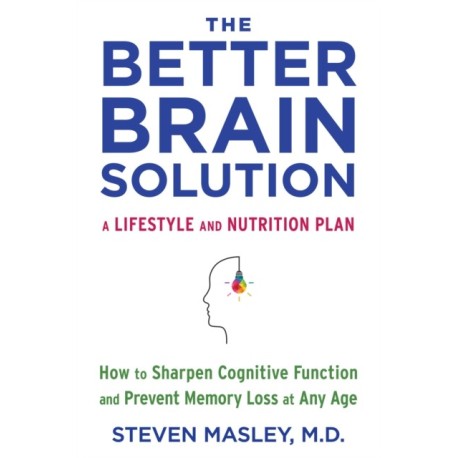 The Better Brain Solution: How to Sharpen Cognitive Function and Prevent Memory Loss at Any Age