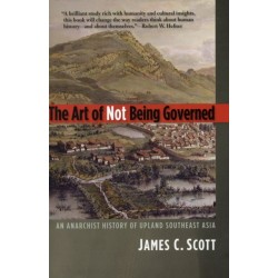 The Art of Not Being Governed: An Anarchist History of Upland Southeast Asia