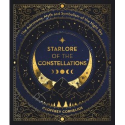 The Starlore of the Constellations: The Astronomy, Myth and Symbolism of the Night Sky