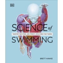 Science of Swimming: Transform Your Stroke, Improve Strength, Revolutionize Your Training