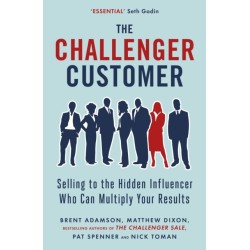 The Challenger Customer: Selling to the Hidden Influencer Who Can Multiply Your Results