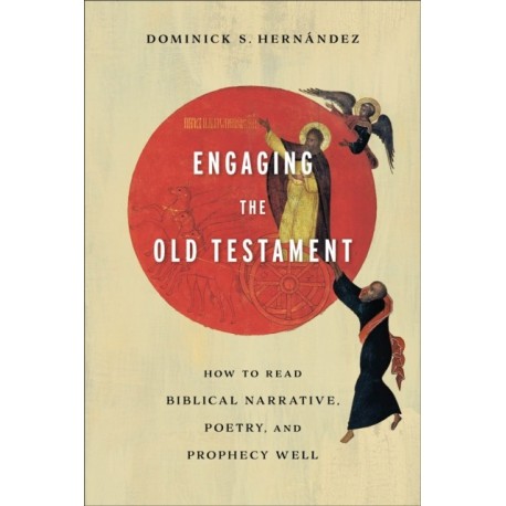 Engaging the Old Testament – How to Read Biblical Narrative, Poetry, and Prophecy Well: How to Read Biblical Narrative, Poetry, and Prophecy Well
