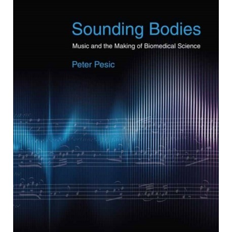 Sounding Bodies: Music and the Making of Biomedical Science