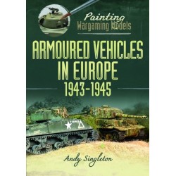 Painting Wargaming Models: Armoured Vehicles in Europe, 1943-1945