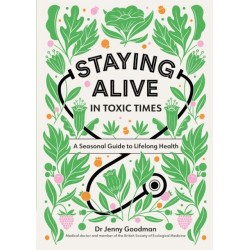 Staying Alive in Toxic Times: A Seasonal Guide to Lifelong Health
