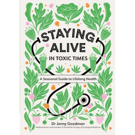Staying Alive in Toxic Times: A Seasonal Guide to Lifelong Health