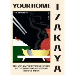 Your Home Izakaya: Fun and Simple Recipes Inspired by the Drinking-and-Dining Dens of Japan