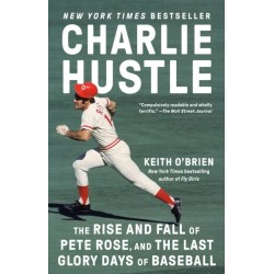Charlie Hustle: The Rise and Fall of Pete Rose, and the Last Glory Days of Baseball