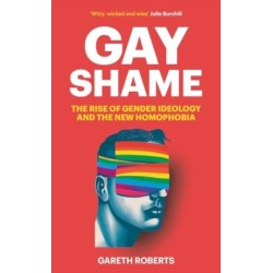 Gay Shame: The Rise of Gender Ideology and the New Homophobia