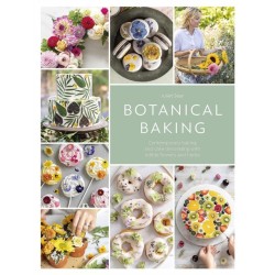 Botanical Baking: Contemporary Baking and Cake Decorating with Edible Flowers and Herbs