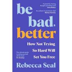 Be Bad, Better: How Not Trying So Hard Will Set You Free