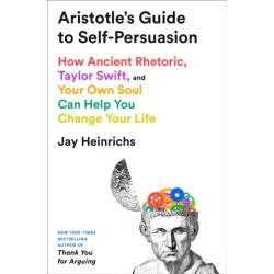 Aristotle's Guide to Self-Persuasion: How Ancient Rhetoric, Taylor Swift, and Your Own Soul Can Help You Change Your Life