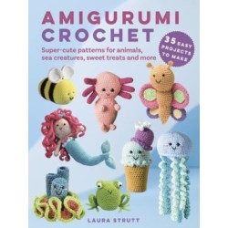Amigurumi Crochet: 35 easy projects to make: Super-Cute Patterns for Animals, Sea Creatures, Sweet Treats and More