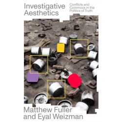 Investigative Aesthetics: Conflicts and Commons in the Politics of Truth