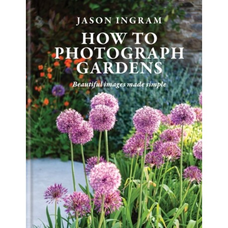 How to Photograph Gardens: Beautiful images made simple