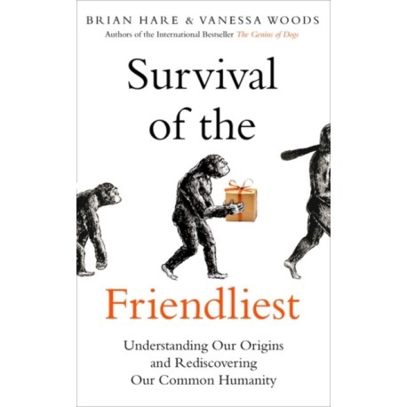 Survival of the Friendliest: Understanding Our Origins and Rediscovering Our Common Humanity