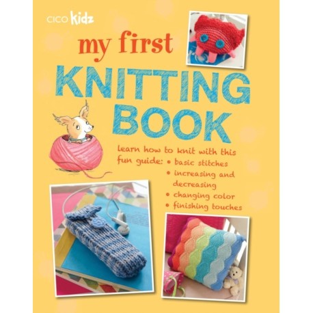 My First Knitting Book: 35 Easy and Fun Knitting Projects for Children Aged 7 Years+