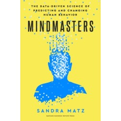 Mindmasters: The Data-Driven Science of Predicting and Changing Human Behavior