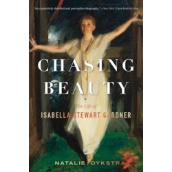 Chasing Beauty: The Life of Isabella Stewart Gardner