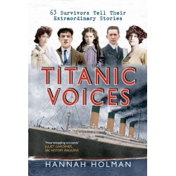 Titanic Voices: 63 Survivors Tell Their Extraordinary Stories
