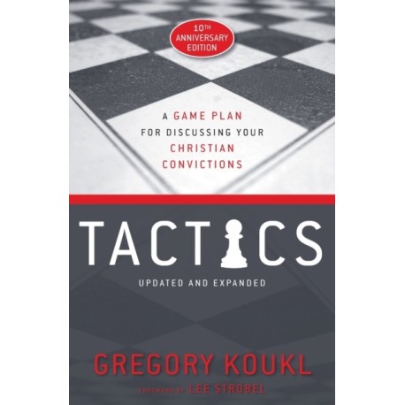 Tactics, 10th Anniversary Edition: A Game Plan for Discussing Your Christian Convictions