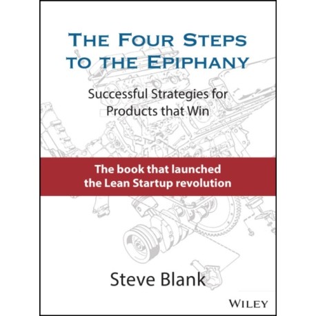 The Four Steps to the Epiphany: Successful Strategies for Products that Win