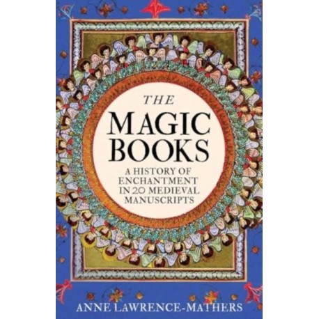 The Magic Books: A History of Enchantment in 20 Medieval Manuscripts