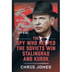 The Spy Who Helped the Soviets Win Stalingrad and Kursk: Alexander Foote and the Lucy Spy Ring