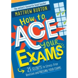 How to Ace Your Exams: 25 secrets to stress-free revision and passing your exams
