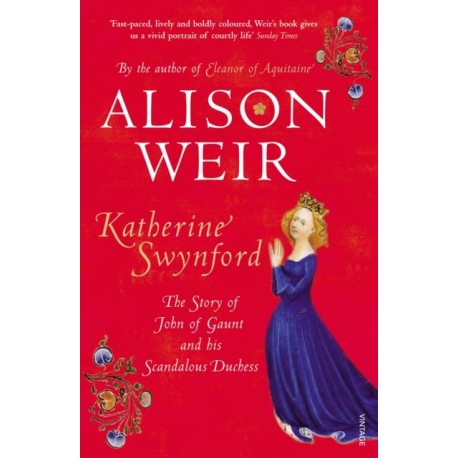 Katherine Swynford: The Story of John of Gaunt and His Scandalous Duchess