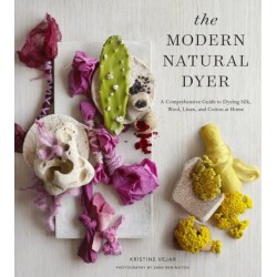 The Modern Natural Dyer: A Comprehensive Guide to Dyeing Silk, Wool, Linen, and Cotton at Home