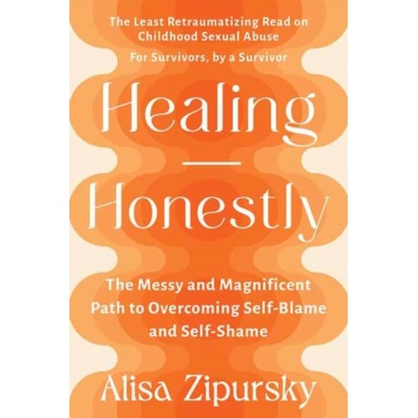 Healing Honestly: The Messy and Magnificent Path to Overcoming Self-Blame and Self-Shame