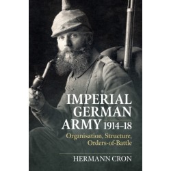 Imperial German Army 1914-18: Organisation, Structure, Orders of Battle