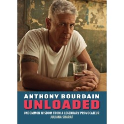Anthony Bourdain Unloaded: The uncommon wisdom of a legendary provocateur