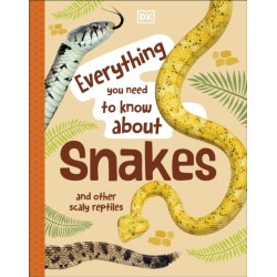 Everything You Need to Know About Snakes: And Other Scaly Reptiles