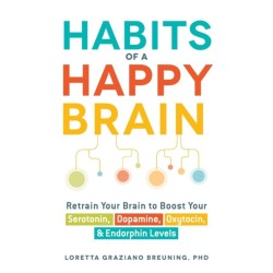 Habits of a Happy Brain: Retrain Your Brain to Boost Your Serotonin, Dopamine, Oxytocin, & Endorphin Levels