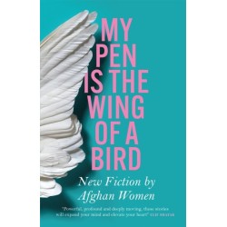 My Pen Is the Wing of a Bird: New Fiction by Afghan Women