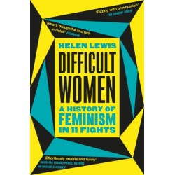 Difficult Women: A History of Feminism in 11 Fights (The Sunday Times Bestseller)