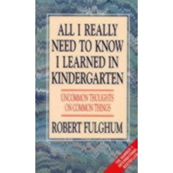 All I Really Need to Know I Learned in Kindergarten: Uncommon Thoughts on Common Things