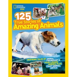 125 True Stories of Amazing Animals: Inspiring Tales of Animal Friendship & Four-Legged Heroes, Plus Crazy Animal Antics