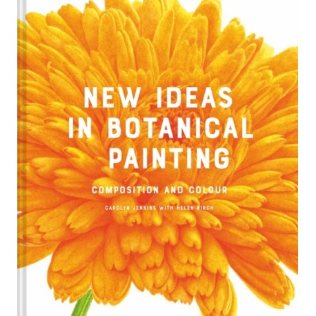 New Ideas in Botanical Painting: composition and colour