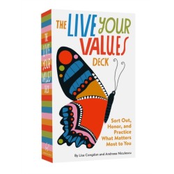 The Live Your Values Deck: Sort Out, Honor, and Practice What Matters Most to You