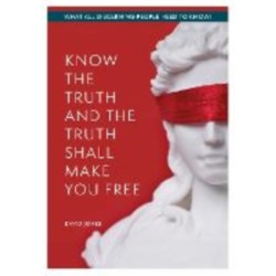 KNOW THE TRUTH AND THE TRUTH SHALL MAKE YOU FREE: What All Discerning People Need to Know